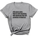 250 Years Later, They're Still Deciding Who Deserves the Full Promise of America Unisex Tee-T-Shirt-The Original God Ain't Petty But I Am