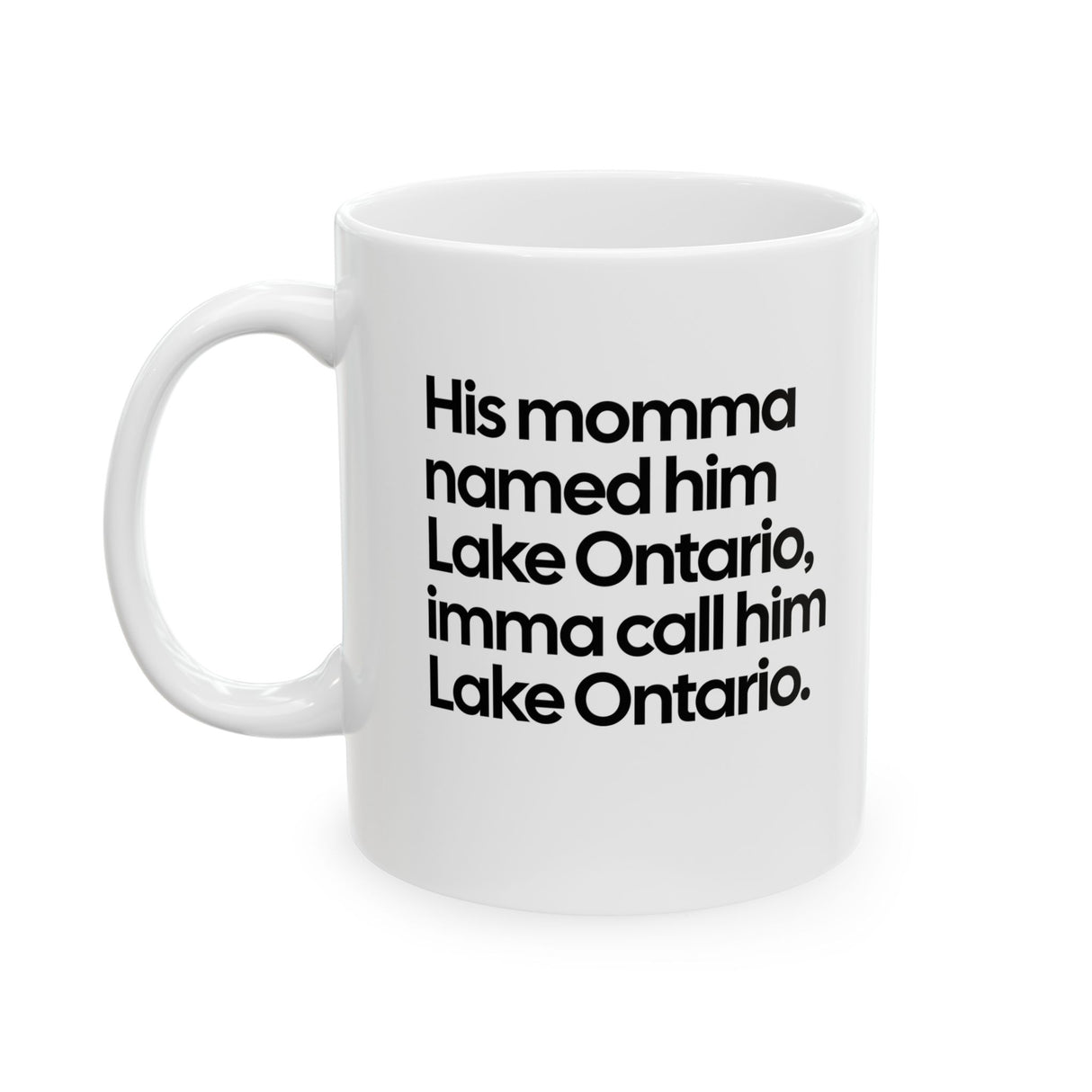 His Momma Named Him Lake Ontario, Imma Call Him Lake Ontario Mug 11oz (White & Black)