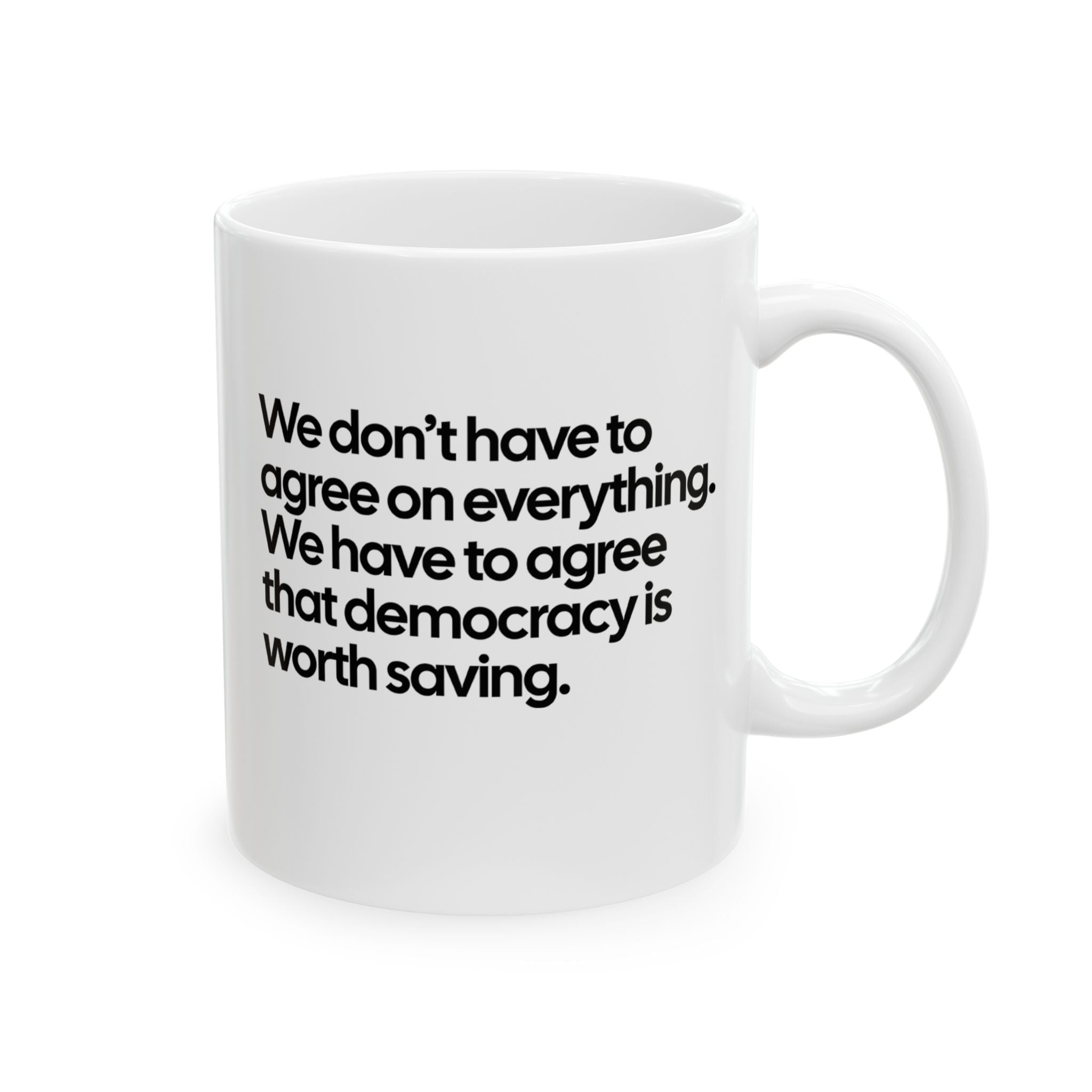 We don't have to agree on everything. We have to agree that democracy is worth saving Mug 11oz (White & Black)