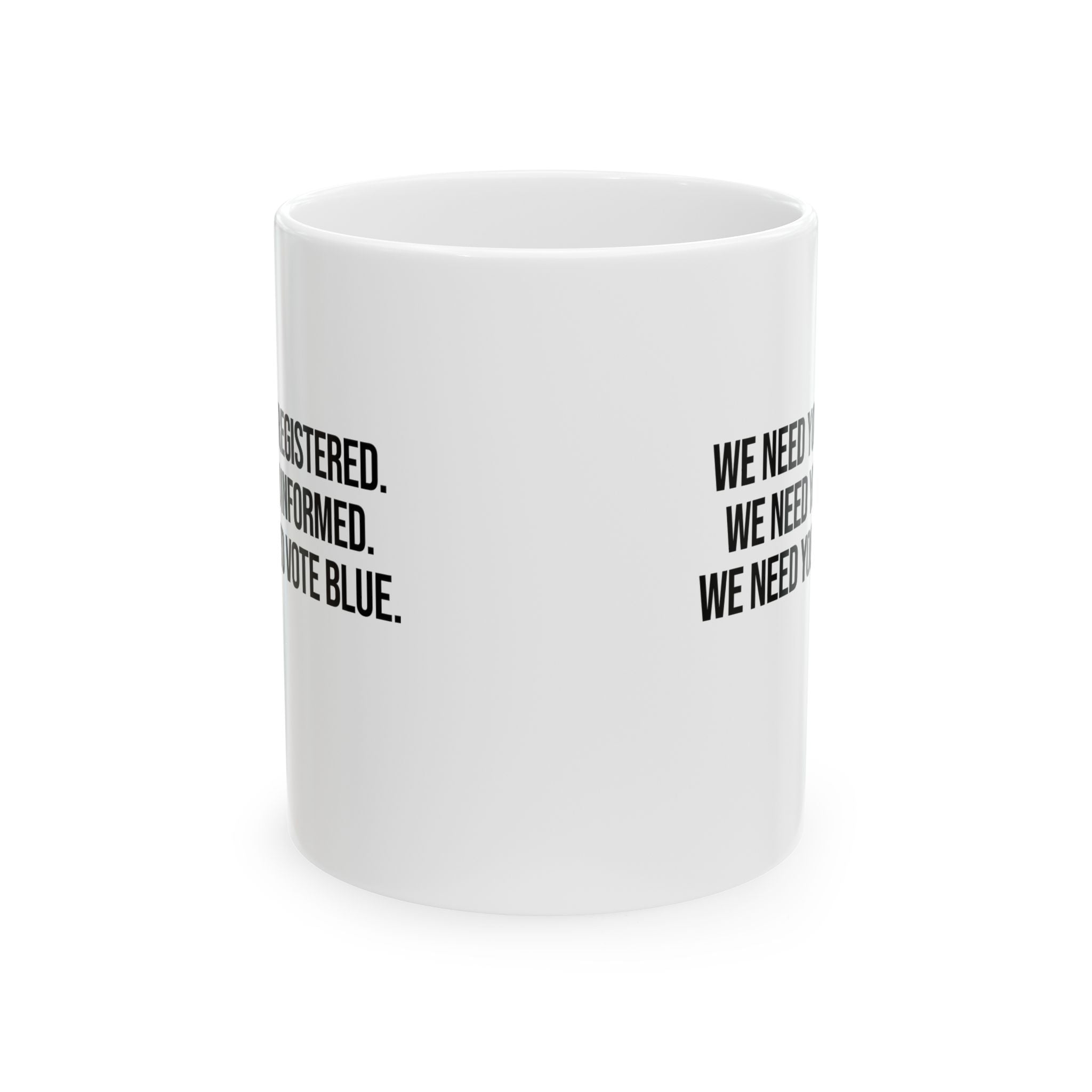 We Need You Registered. We Need You Informed. We Need You to Vote Mug 11oz (White & Black)