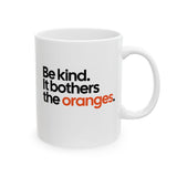 Be Kind. It Bothers the Oranges Mug 11oz (White & Black)