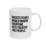 Racists Fear a World Where Everyone Gets Treated Like People Mug 11oz (White & Black)