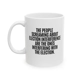 The People Screaming About Election Interference Are the Ones Interfering With the Election Mug 11oz (White & Black)
