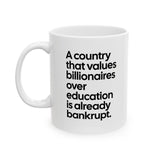 A Country that values Billionaires over Education is already Bankrupt Mug 11oz (White & Black)-Mug-The Original God Ain't Petty But I Am