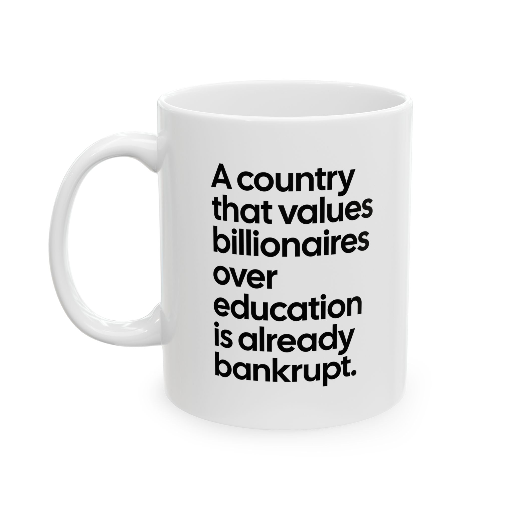 A Country that values Billionaires over Education is already Bankrupt Mug 11oz (White & Black)-Mug-The Original God Ain't Petty But I Am