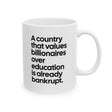A Country that values Billionaires over Education is already Bankrupt Mug 11oz (White & Black)-Mug-The Original God Ain't Petty But I Am