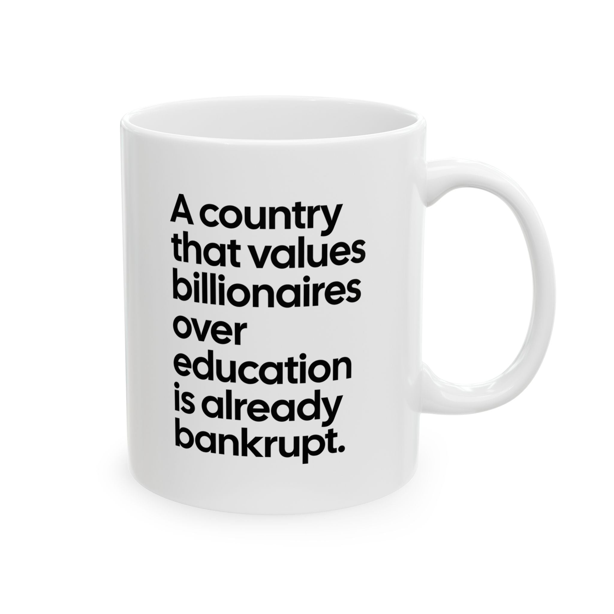 A Country that values Billionaires over Education is already Bankrupt Mug 11oz (White & Black)-Mug-The Original God Ain't Petty But I Am