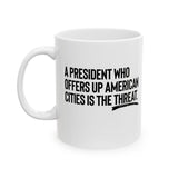 A President Who Offers Up American Cities Is the Threat Mug 11oz (White & Black)-Mug-The Original God Ain't Petty But I Am