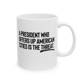 A President Who Offers Up American Cities Is the Threat Mug 11oz (White & Black)-Mug-The Original God Ain't Petty But I Am