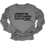 A President Who Offers Up American Cities Is the Threat Unisex Long Sleeved Tee-Long Sleeved T-Shirt-The Original God Ain't Petty But I Am
