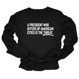 A President Who Offers Up American Cities Is the Threat Unisex Long Sleeved Tee-Long Sleeved T-Shirt-The Original God Ain't Petty But I Am
