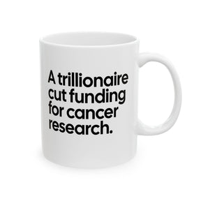 A trillionaire cut funding for cancer research Mug 11oz (White & Black)-Mug-The Original God Ain't Petty But I Am