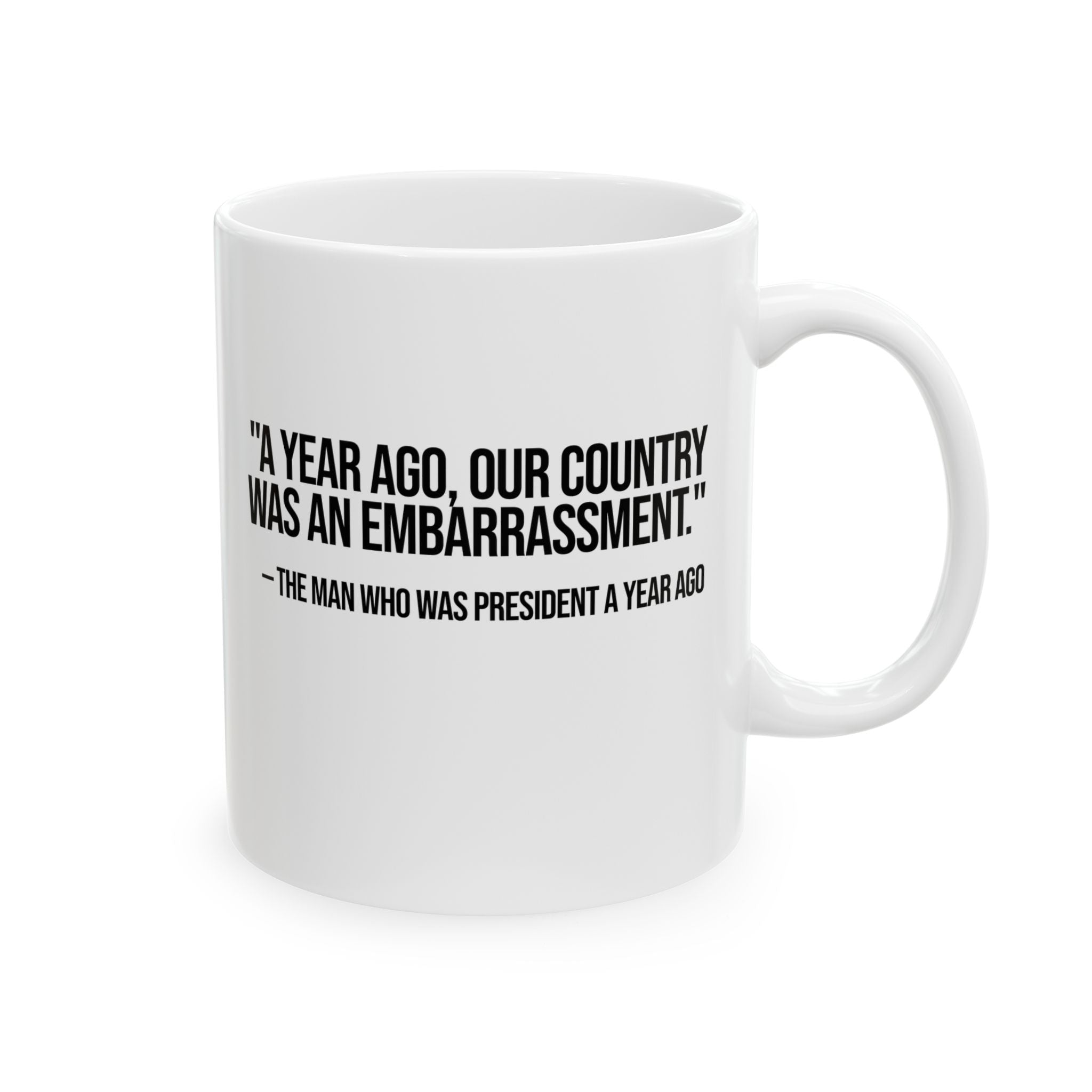 A year ago, our country was an embarrassment”- The man who was President a year ago Mug 11oz (White & Black)-Mug-The Original God Ain't Petty But I Am