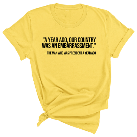"A year ago, our country was an embarrassment"- The man who was President a year ago Unisex Tee-T-Shirt-The Original God Ain't Petty But I Am