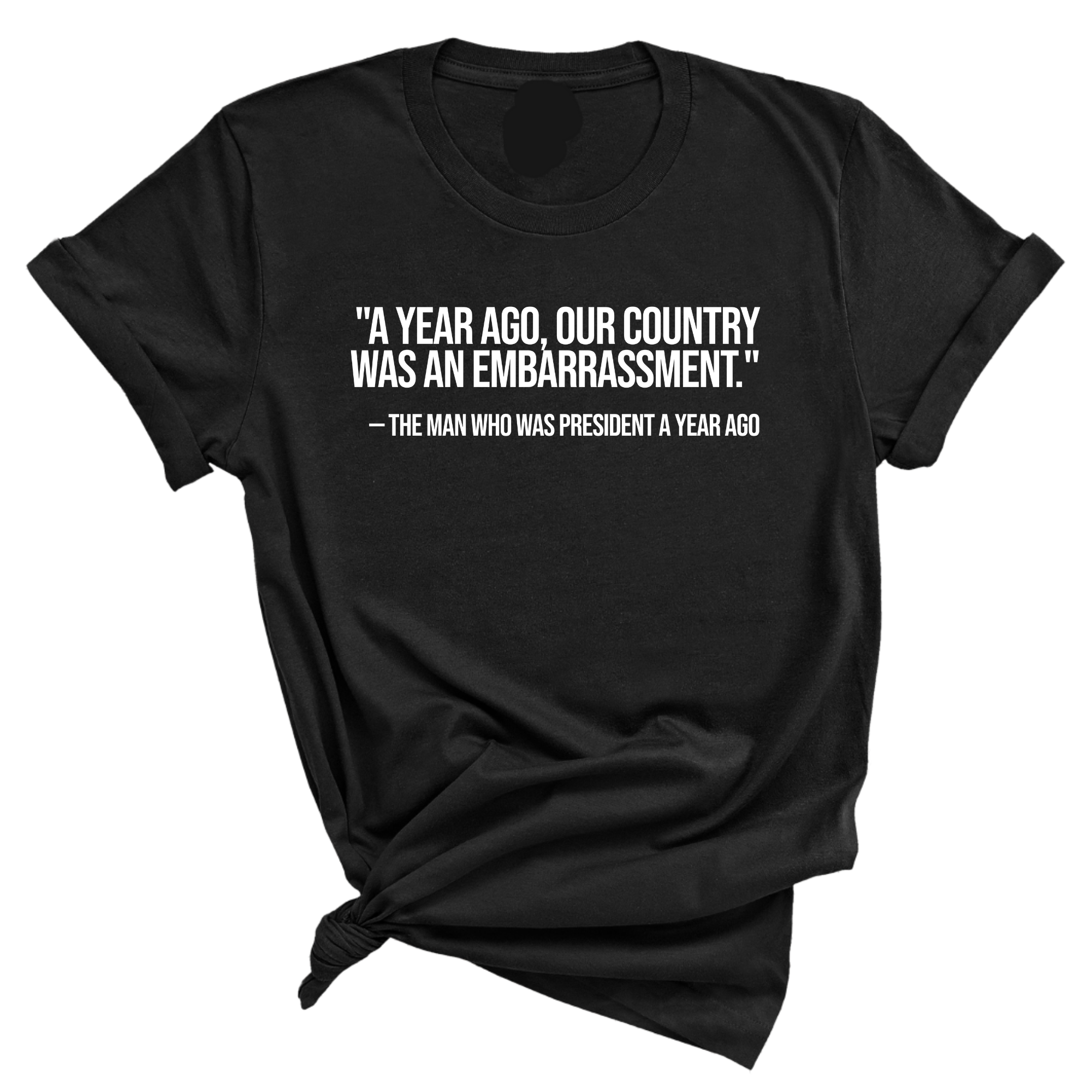 "A year ago, our country was an embarrassment"- The man who was President a year ago Unisex Tee-T-Shirt-The Original God Ain't Petty But I Am