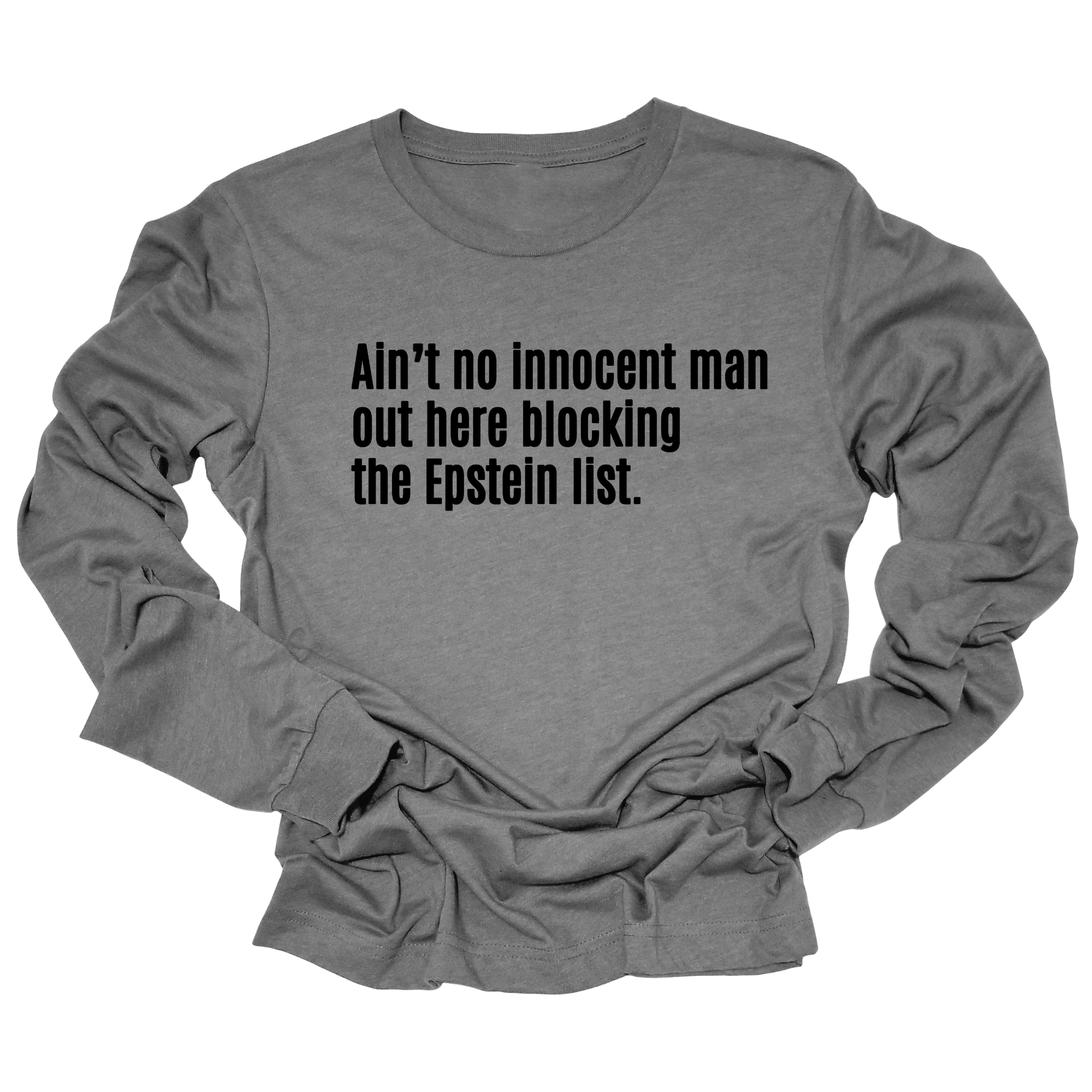 Ain’t No Innocent Man Out Here Blocking the Epstein List Long Sleeved Unisex Tee-Long Sleeved T-Shirt-The Original God Ain't Petty But I Am