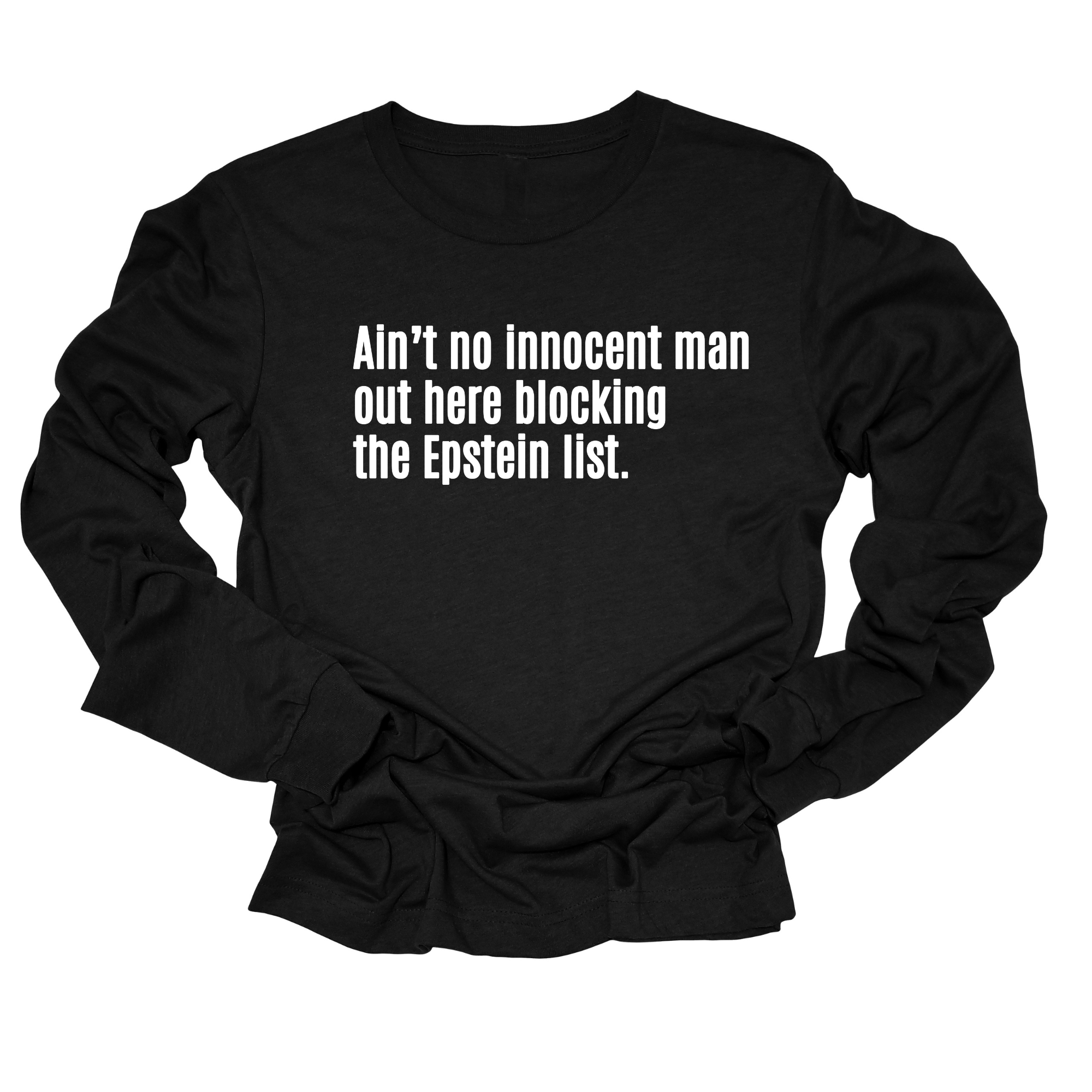 Ain’t No Innocent Man Out Here Blocking the Epstein List Long Sleeved Unisex Tee-Long Sleeved T-Shirt-The Original God Ain't Petty But I Am