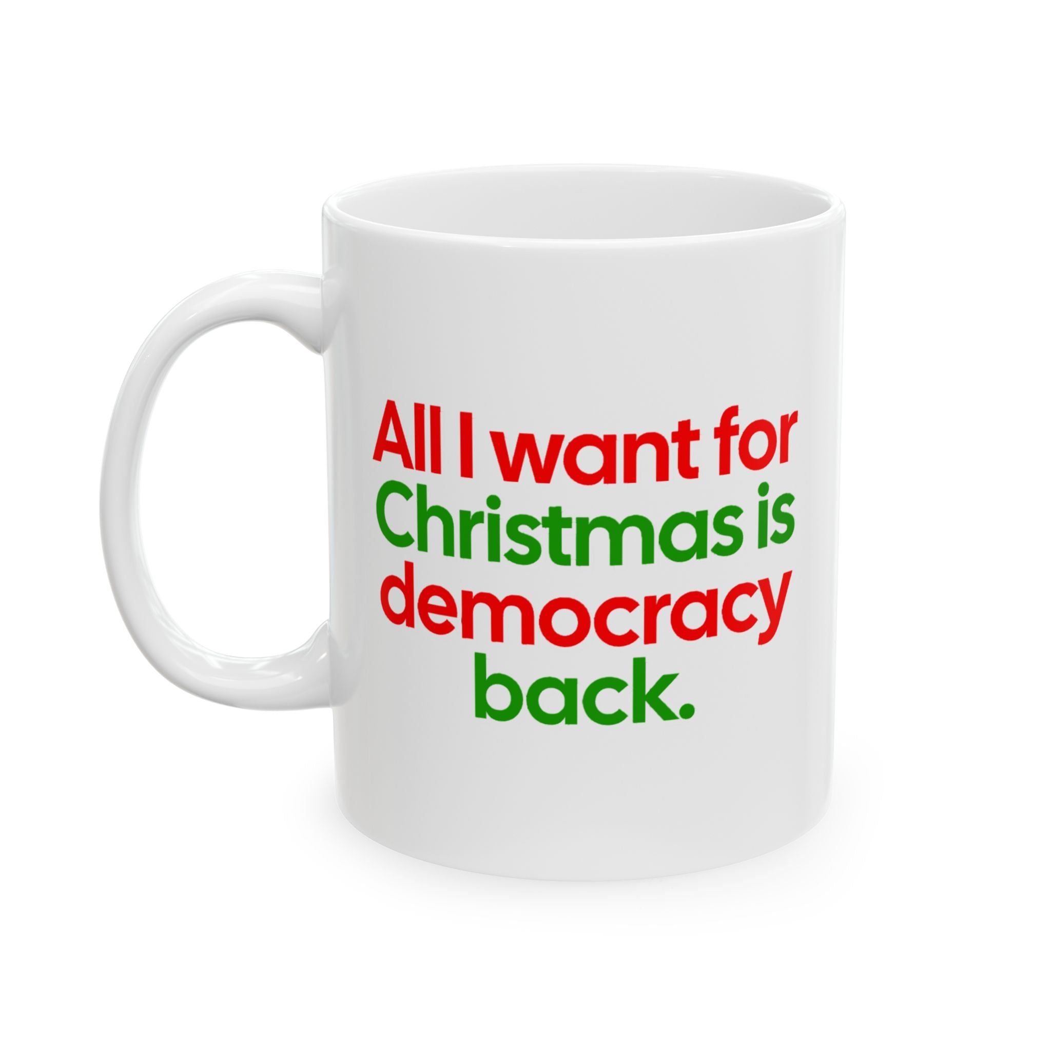 All I Want for Christmas Is Democracy Back Mug 11oz (Red & Green)-Mug-The Original God Ain't Petty But I Am