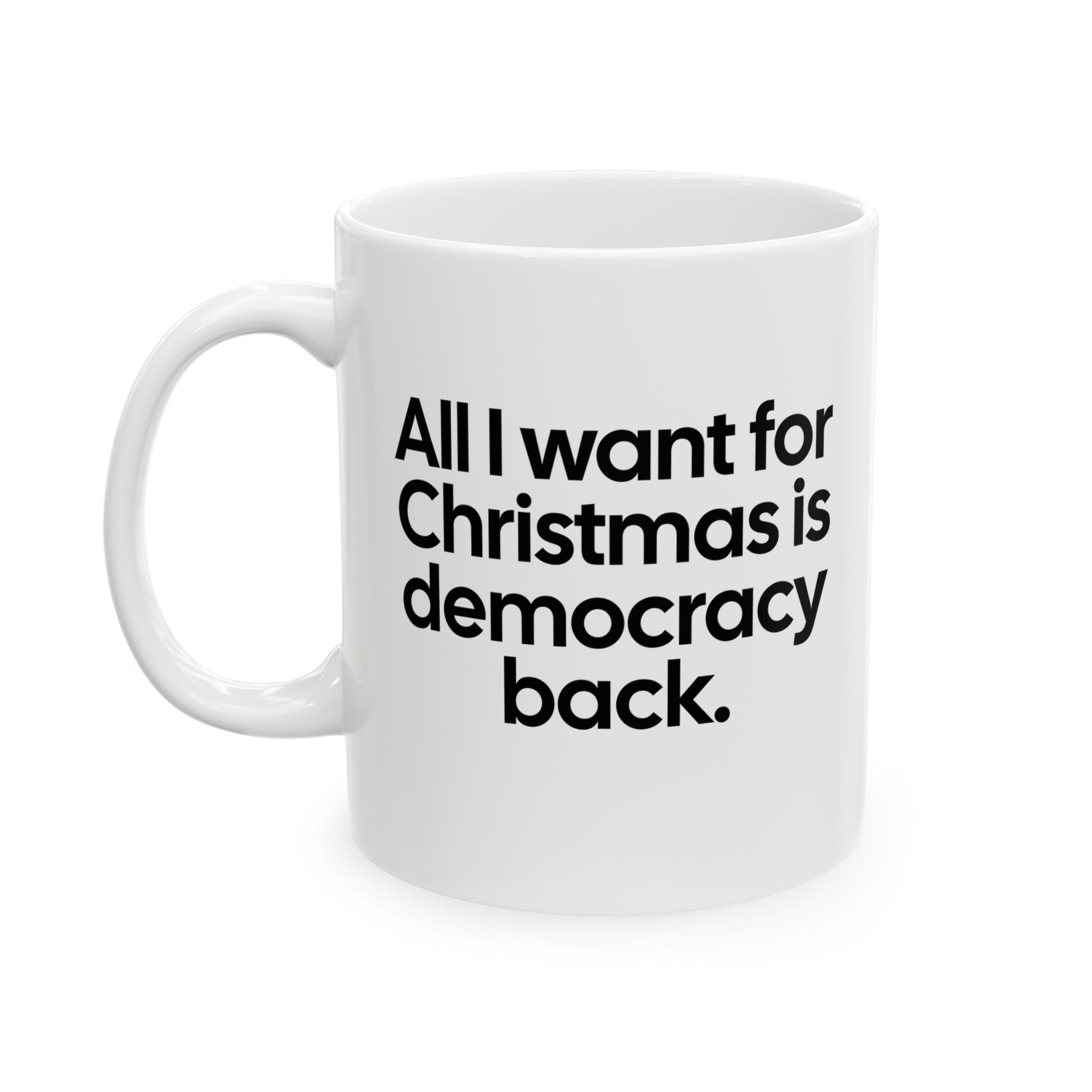 All I Want for Christmas Is Democracy Back Mug 11oz (White & Black)-Mug-The Original God Ain't Petty But I Am