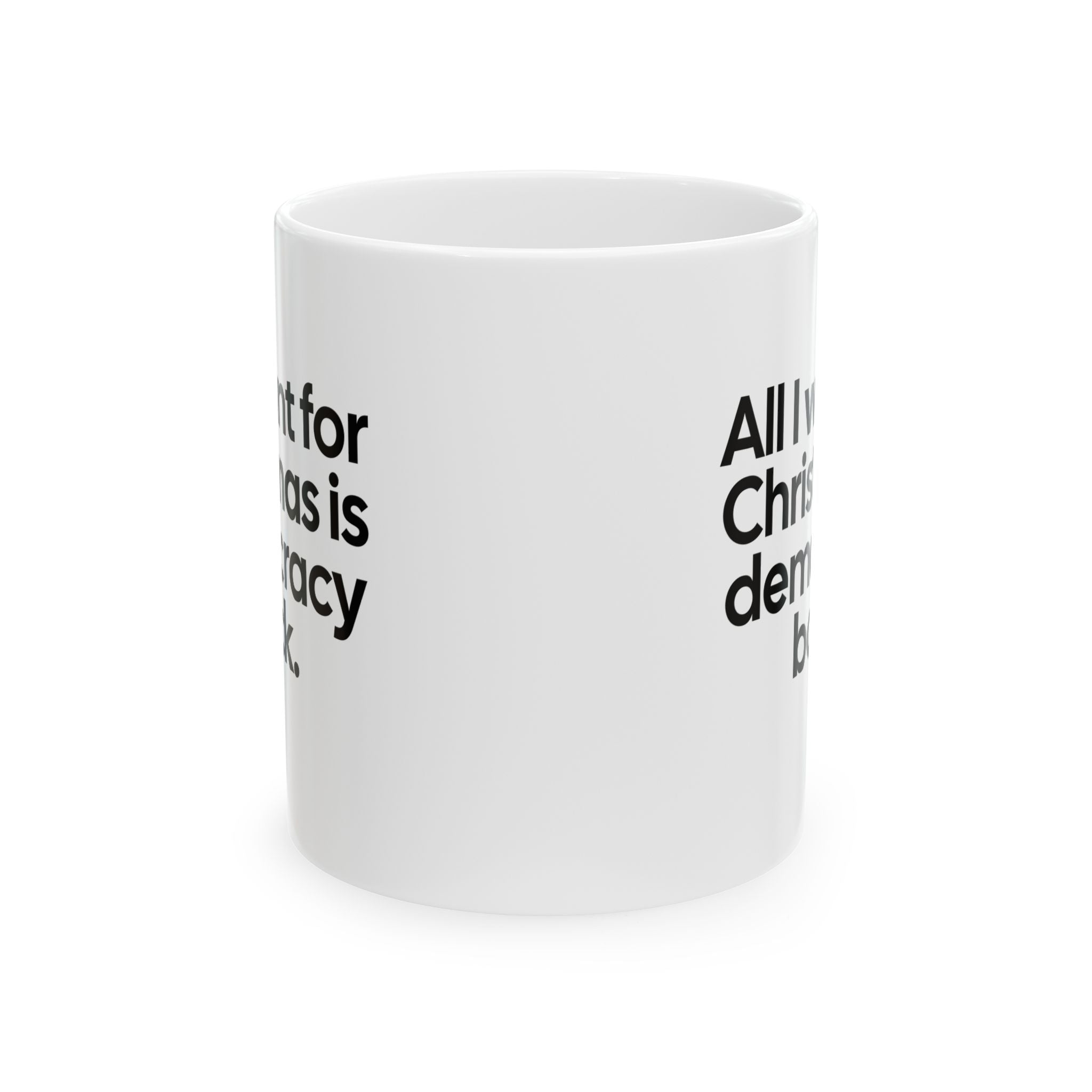 All I Want for Christmas Is Democracy Back Mug 11oz (White & Black)-Mug-The Original God Ain't Petty But I Am