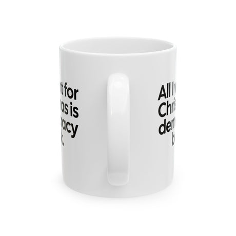 All I Want for Christmas Is Democracy Back Mug 11oz (White & Black)-Mug-The Original God Ain't Petty But I Am