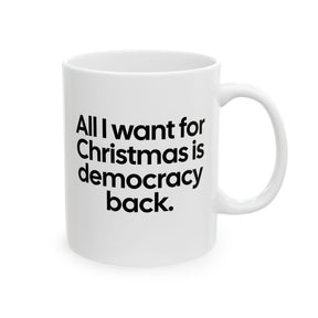 All I Want for Christmas Is Democracy Back Mug 11oz (White & Black)-Mug-The Original God Ain't Petty But I Am