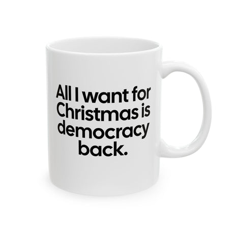 All I Want for Christmas Is Democracy Back Mug 11oz (White & Black)-Mug-The Original God Ain't Petty But I Am