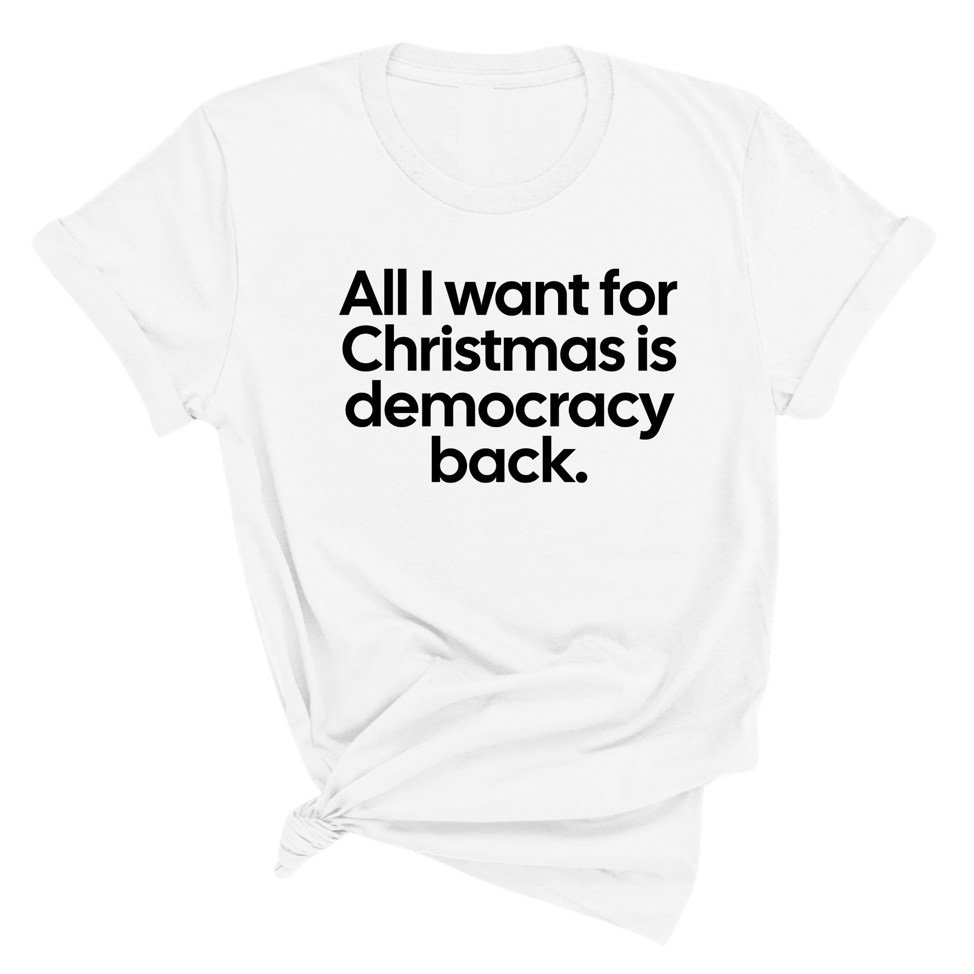 All I Want for Christmas Is Democracy Back Unisex Tee-T-Shirt-The Original God Ain't Petty But I Am