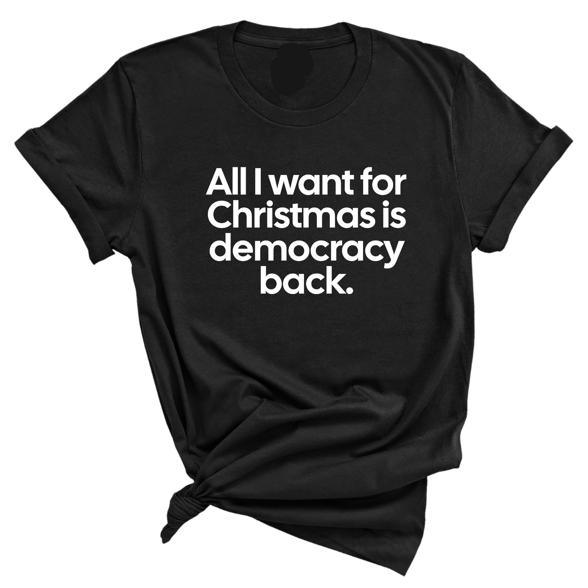 All I Want for Christmas Is Democracy Back Unisex Tee-T-Shirt-The Original God Ain't Petty But I Am