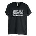 All They Had to Do Was Trust a Black Woman *BLACK V-NECK* Unisex Tee-T-Shirt-The Original God Ain't Petty But I Am