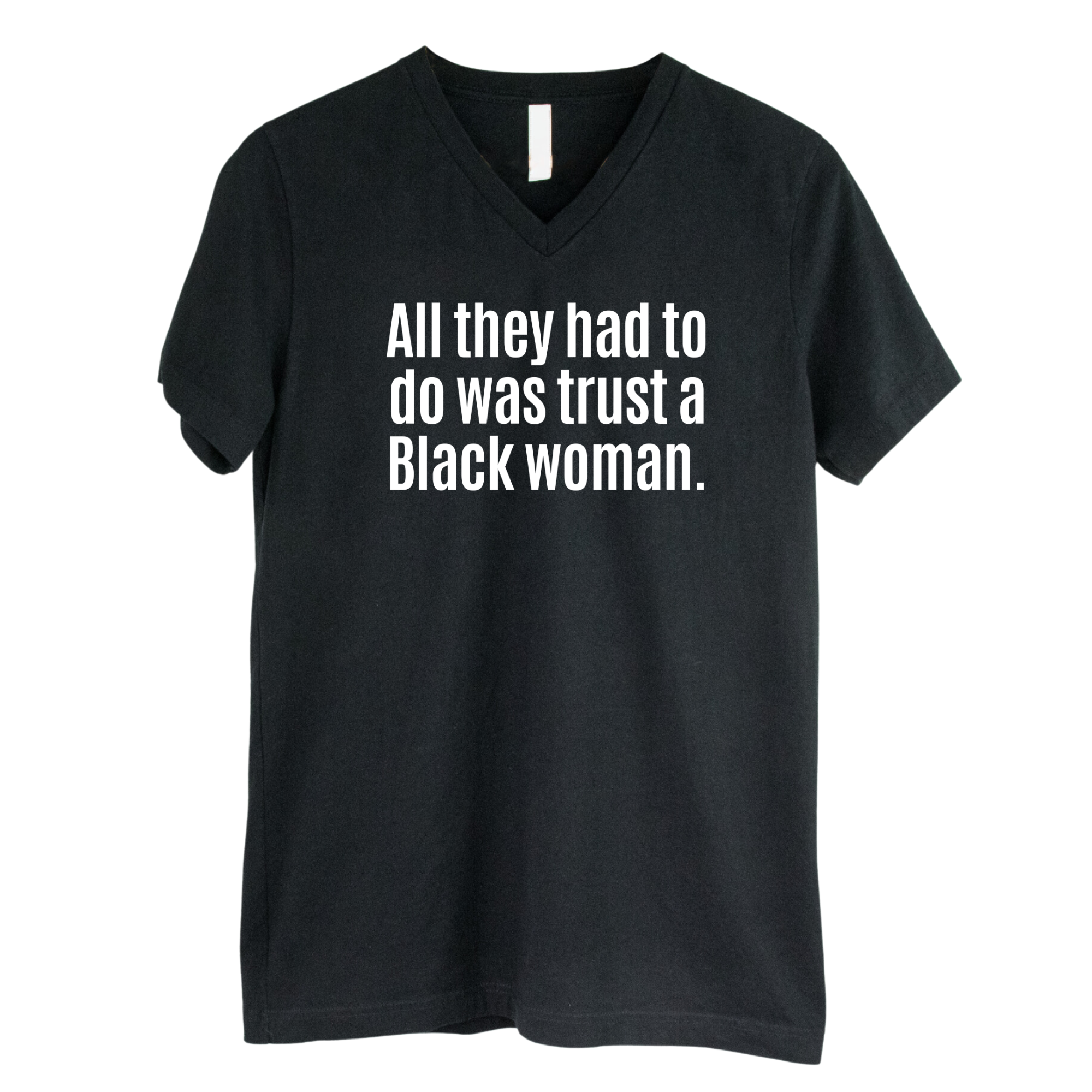 All They Had to Do Was Trust a Black Woman *BLACK V-NECK* Unisex Tee-T-Shirt-The Original God Ain't Petty But I Am