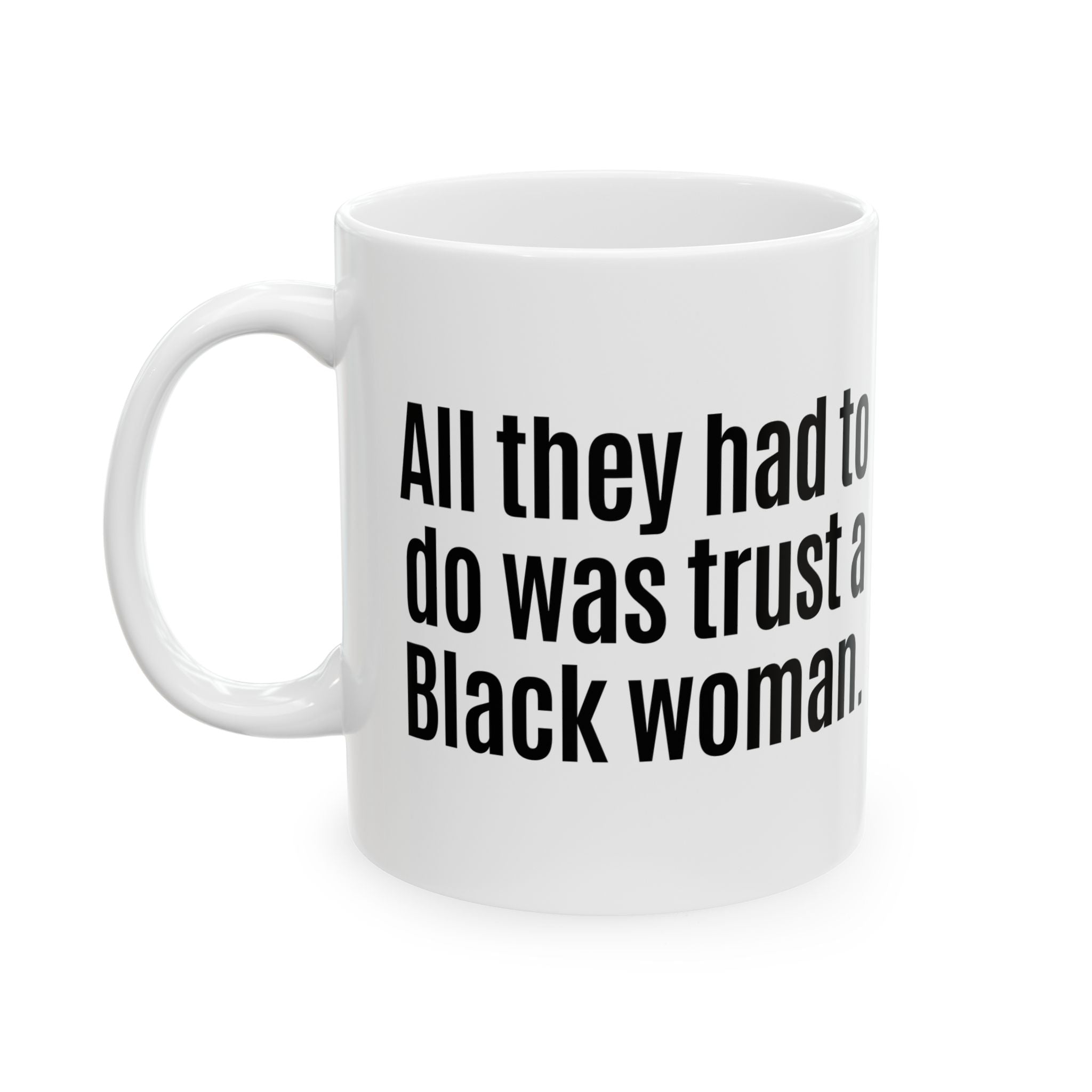 All They Had to Do Was Trust a Black Woman Mug 11oz (White & Black)-Mug-The Original God Ain't Petty But I Am