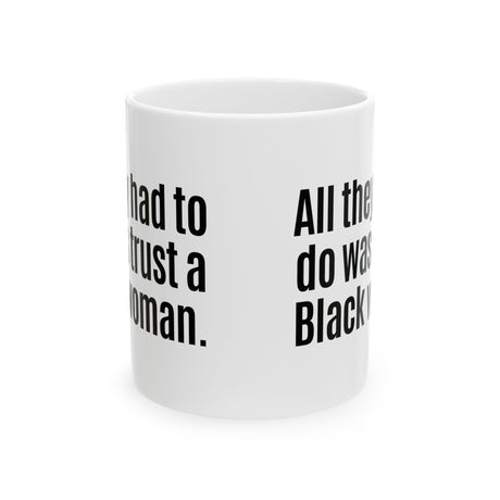 All They Had to Do Was Trust a Black Woman Mug 11oz (White & Black)-Mug-The Original God Ain't Petty But I Am
