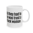 All They Had to Do Was Trust a Black Woman Mug 11oz (White & Black)-Mug-The Original God Ain't Petty But I Am