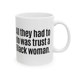 All They Had to Do Was Trust a Black Woman Mug 11oz (White & Black)-Mug-The Original God Ain't Petty But I Am