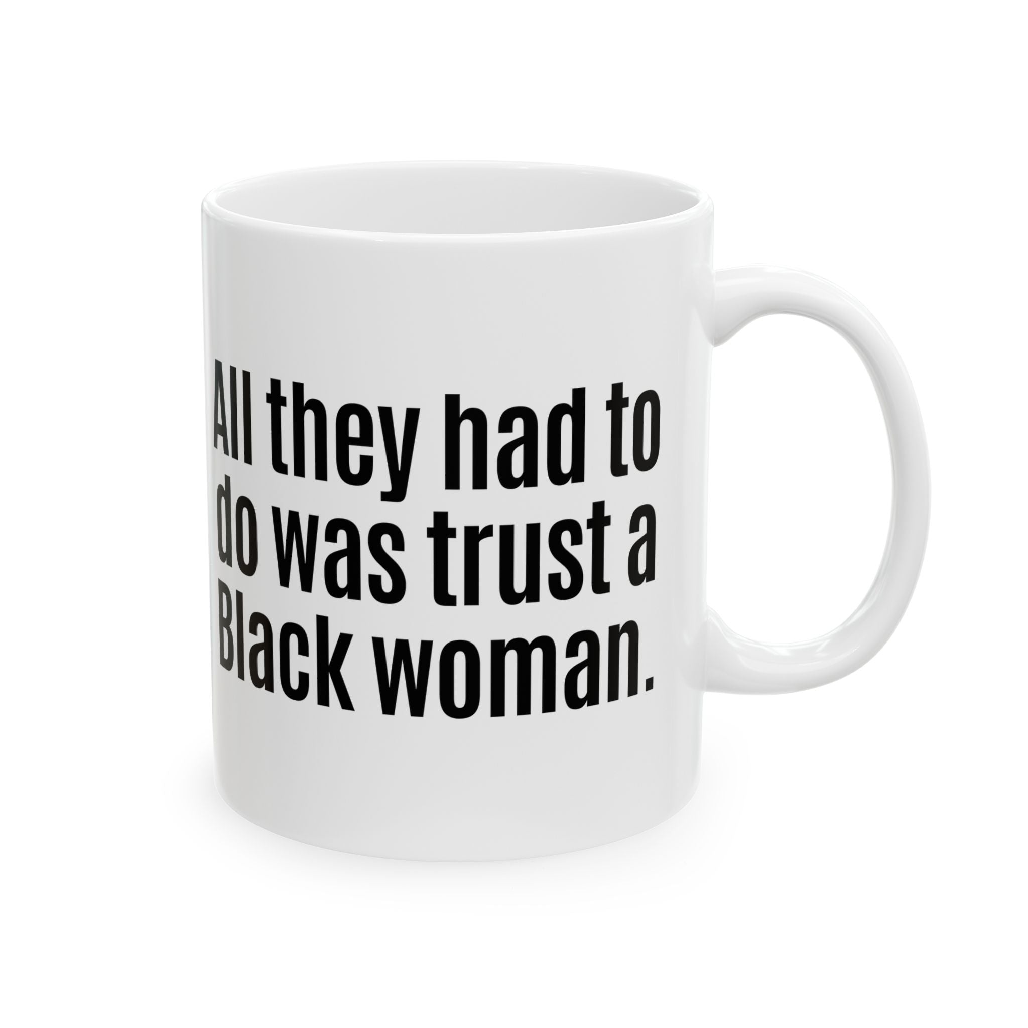 All They Had to Do Was Trust a Black Woman Mug 11oz (White & Black)-Mug-The Original God Ain't Petty But I Am
