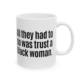 All They Had to Do Was Trust a Black Woman Mug 11oz (White & Black)-Mug-The Original God Ain't Petty But I Am