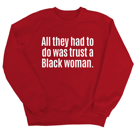 All They Had to Do Was Trust a Black Woman Unisex Sweatshirt-Sweatshirt-The Original God Ain't Petty But I Am