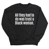 All They Had to Do Was Trust a Black Woman Unisex Sweatshirt-Sweatshirt-The Original God Ain't Petty But I Am