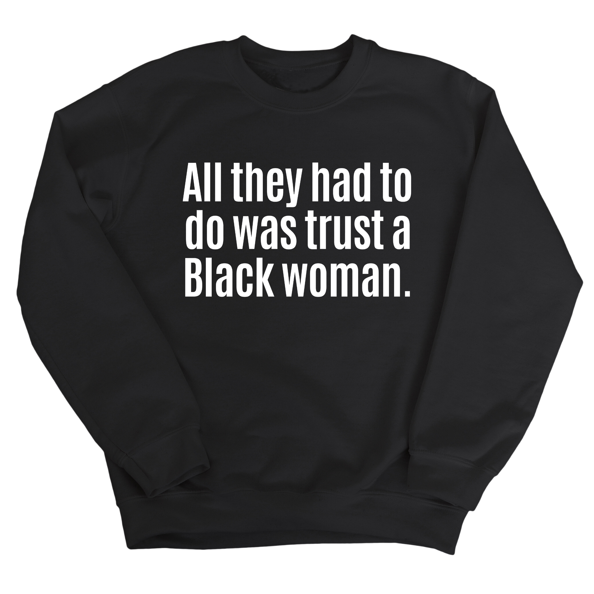 All They Had to Do Was Trust a Black Woman Unisex Sweatshirt-Sweatshirt-The Original God Ain't Petty But I Am