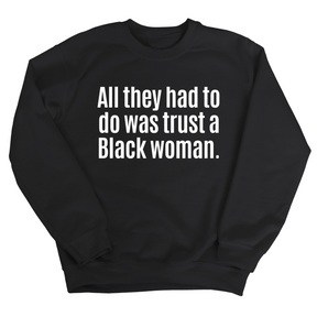 All They Had to Do Was Trust a Black Woman Unisex Sweatshirt-Sweatshirt-The Original God Ain't Petty But I Am