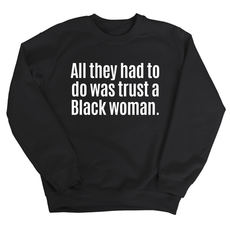 All They Had to Do Was Trust a Black Woman Unisex Sweatshirt-Sweatshirt-The Original God Ain't Petty But I Am