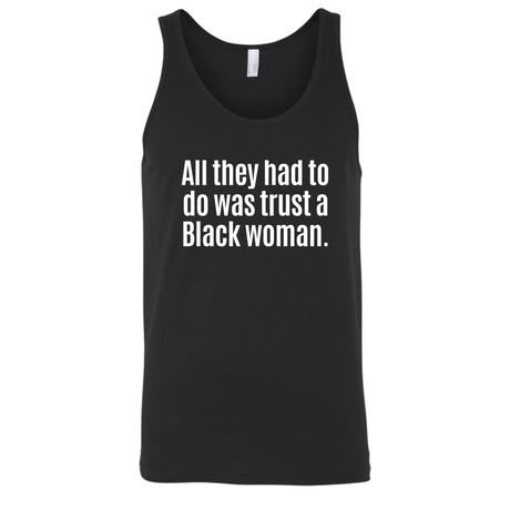 All They Had to Do Was Trust a Black Woman Unisex Tank Top-T-Shirt-The Original God Ain't Petty But I Am