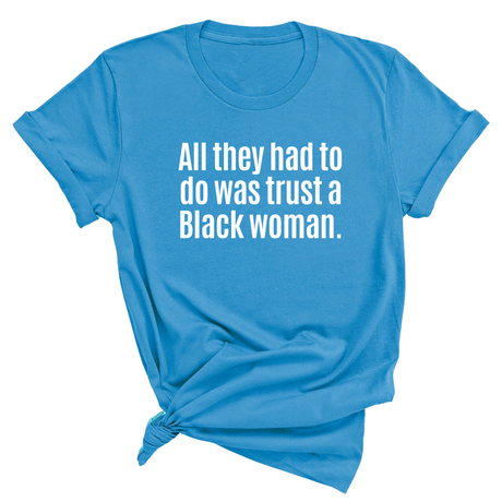 All They Had to Do Was Trust a Black Woman Unisex Tee-T-Shirt-The Original God Ain't Petty But I Am