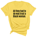 All They Had to Do Was Trust a Black Woman Unisex Tee-T-Shirt-The Original God Ain't Petty But I Am
