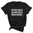 All They Had to Do Was Trust a Black Woman Unisex Tee-T-Shirt-The Original God Ain't Petty But I Am