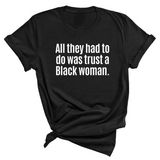 All They Had to Do Was Trust a Black Woman Unisex Tee-T-Shirt-The Original God Ain't Petty But I Am