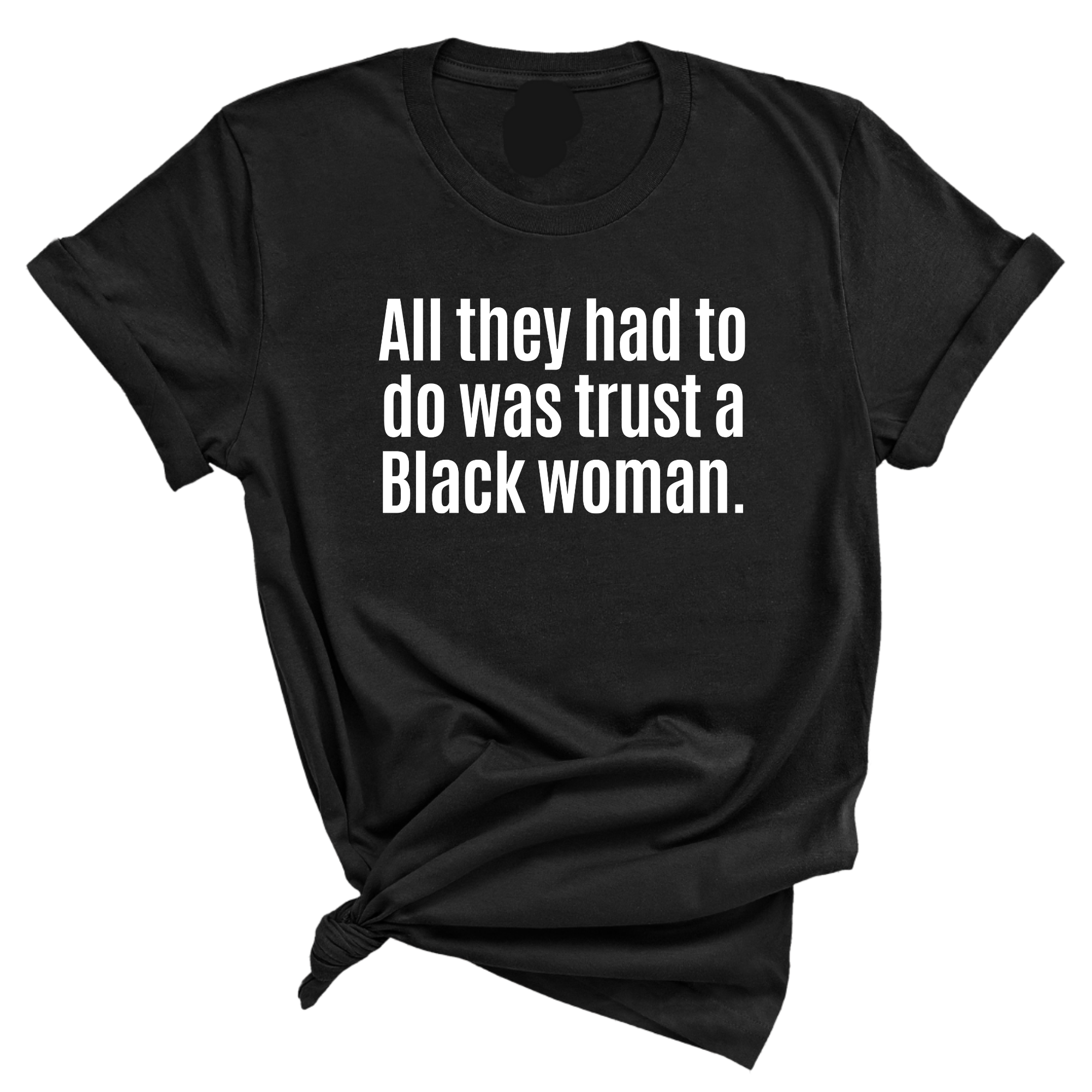 All They Had to Do Was Trust a Black Woman Unisex Tee-T-Shirt-The Original God Ain't Petty But I Am