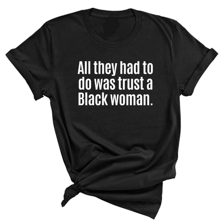 All They Had to Do Was Trust a Black Woman Unisex Tee-T-Shirt-The Original God Ain't Petty But I Am