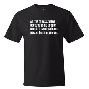 All This Chaos Started Because Some People Couldn’t Handle a Black Person Being President *BLACK TALL TEE* Unisex Tee-T-Shirt-The Original God Ain't Petty But I Am